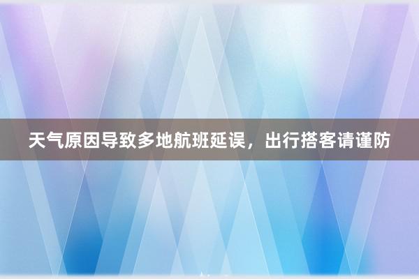 天气原因导致多地航班延误，出行搭客请谨防